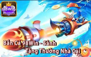 Bắn Cá 98Win - Khuyến Mãi Hấp Dẫn Khi Chơi Bắn Cá 98Win