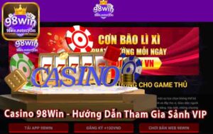 Casino 98Win - Hướng Dẫn Tham Gia Sảnh VIP