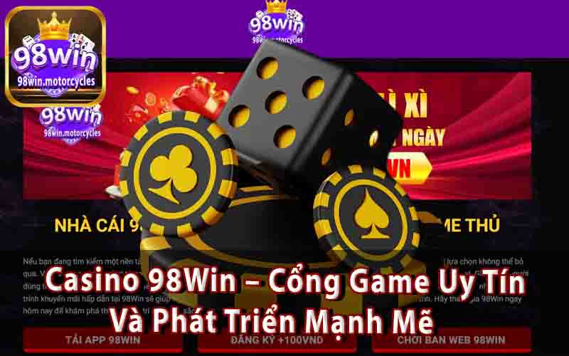 Casino 98Win – Cổng Game Uy Tín Và Phát Triển Mạnh Mẽ