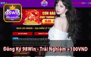 Đăng Ký 98Win - Cách Nhận Tham Gia Trải Nghiệm +100VND